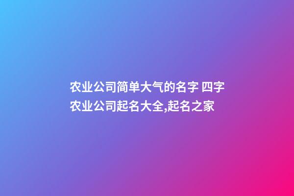 农业公司简单大气的名字 四字农业公司起名大全,起名之家-第1张-公司起名-玄机派